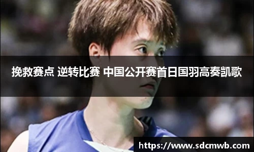 挽救赛点 逆转比赛 中国公开赛首日国羽高奏凯歌