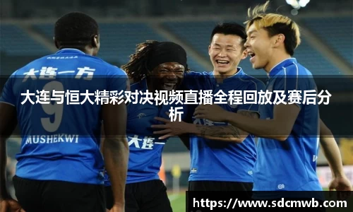易游体育大连与恒大精彩对决视频直播全程回放及赛后分析